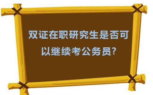 双证在职研究生是否可以继续考公务员?