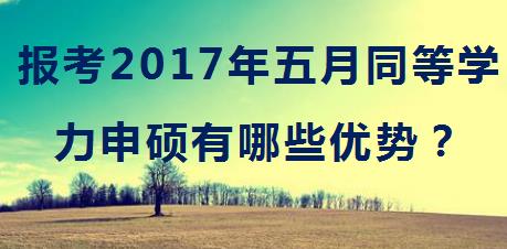 报考2017年五月同等学力申硕有哪些优势？