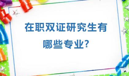 在职双证研究生有哪些专业?