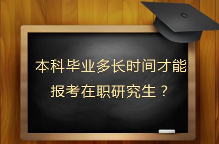 本科毕业多长时间才能报考在职研究生？