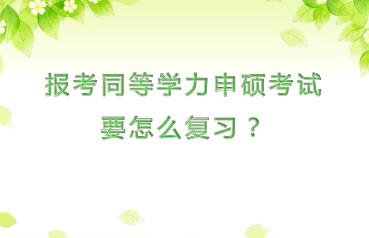 报考同等学力申硕考试要怎么复习？