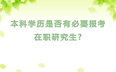 本科学历是否有必要报考在职研究生?