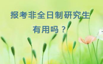 报考非全日制研究生有用吗？