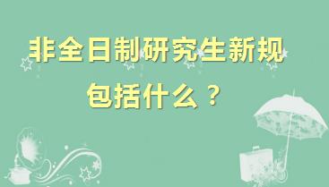 非全日制研究生新规包括什么？