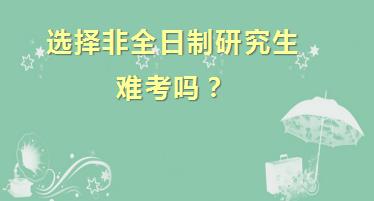 选择非全日制研究生难考吗？