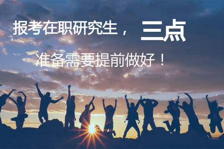 2018报考在职研究生需要提前做好这三点准备!