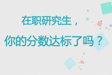 2018年在职研究生考试分数线怎样?