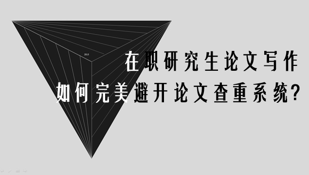 ​在职研究生论文写作如何完美避开论文查重系统?